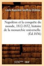 Napoleon Et La Conquete Du Monde, 1812-1832, Histoire de la Monarchie Universelle. (Ed.1836) af Louis-Napoleon Geoffroy-Chateau