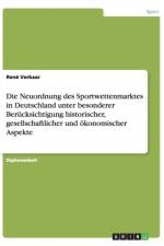 Die Neuordnung des Sportwettenmarktes in Deutschland unter besonderer Berucksichtigung historischer, gesellschaftlicher und oekonomischer Aspekte af Rene Verkaar