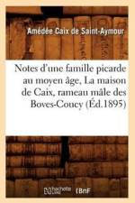 Notes d'Une Famille Picarde Au Moyen Age, La Maison de Caix, Rameau Male Des Boves-Coucy (Ed.1895) af Amedee Caix De Saint-Aymour