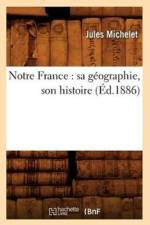 Notre France: Sa Geographie, Son Histoire (Ed.1886) af Jules Michelet