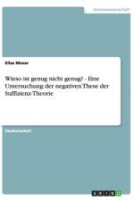 Wieso ist genug nicht genug? - Eine Untersuchung der negativen These der Suffizienz-Theorie af Elias Moser
