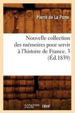 Nouvelle Collection Des Memoires Pour Servir A l'Histoire de France. 3 (Ed.1839) af Pierre De La Porte