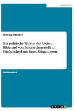 Das politische Wirken der AEbtissin Hildegard von Bingen dargestellt am Briefwechsel mit ihren Zeitgenossen af Henning Gädeken