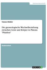 Die gnoseologische Wechselbeziehung zwischen Geist und Koerper in Platons Phaidon af Tamara Niebler