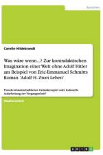 Was Ware Wenn...? Zur Kontrafaktischen Imagination Einer Welt Ohne Adolf Hitler Am Beispiel Von Eric-Emmanuel Schmitts Roman 'Adolf H. Zwei Leben' af Carolin Hildebrandt