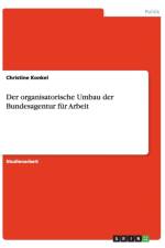 Der Organisatorische Umbau Der Bundesagentur Fur Arbeit af Christine Konkel