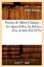 Poesies de Albert Glatigny: Les Vignes Folles, Les Fleches d'Or, Le Bois (Ed.1870) af Albert Glatigny