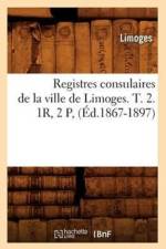 Registres Consulaires de la Ville de Limoges. T. 2. 1r, 2 P, (Ed.1867-1897) af Paul Pradier-Fodere