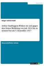 Arthur Stadthagens Wirken im und gegen den Ersten Weltkrieg von Juli 1914 bis zu seinem Tod am 5. Dezember 1917 af Holger Czitrich-Stahl
