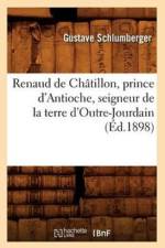 Renaud de Chatillon, Prince d'Antioche, Seigneur de la Terre d'Outre-Jourdain (Ed.1898) af Gustave Schlumberger