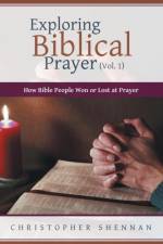 Exploring Biblical Prayer (Vol. 1) af Christopher Shennan