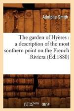 The Garden of Hyeres: A Description of the Most Southern Point on the French Riviera (Ed.1880) af Adolphe Smith