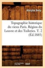 Topographie Historique Du Vieux Paris. Region Du Louvre Et Des Tuileries. T. 2 (Ed.1885) af Adolphe Berty