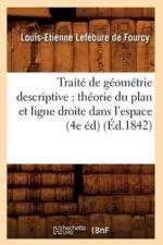 Traite de Geometrie Descriptive: Theorie Du Plan Et Ligne Droite Dans l'Espace (4e Ed) (Ed.1842) af Louis-Etienne Lefebure de Fourcy