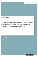 Moeglichkeiten und Herausforderungen bei der Versorgung von Demenz- Patienten im Pflege- und Gesundheitssektor af Valerie Grimm
