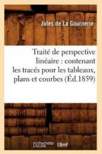 Traite de Perspective Lineaire: Contenant Les Traces Pour Les Tableaux, Plans Et Courbes (Ed.1859) af Jules de la Gournerie