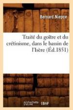 Traite Du Goitre Et Du Cretinisme, Dans Le Bassin de l'Isere (Ed.1851) af Bernard Niepce