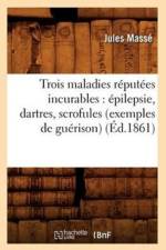 Trois Maladies Reputees Incurables: Epilepsie, Dartres, Scrofules (Exemples de Guerison) (Ed.1861) af Jules Masse