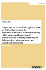 Gruppenstrukturen und -prozesse als Einflussfaktoren auf die Bereitschaftsbarrieren zur Wissensteilung af Mathias Jahn