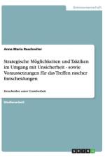 Strategische Moeglichkeiten und Taktiken im Umgang mit Unsicherheit - sowie Voraussetzungen fur das Treffen rascher Entscheidungen af Anna Maria Reschreiter