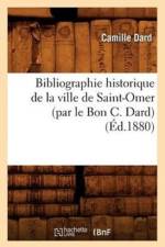 Bibliographie Historique de la Ville de Saint-Omer (Par Le Bon C. Dard) (Ed.1880) af Camille Dard