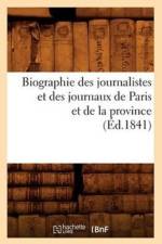 Biographie Des Journalistes Et Des Journaux de Paris Et de la Province (Ed.1841) af Sans Auteur