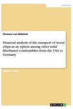 Financial Analysis of the Transport of Wood Chips as an Option Among Other Solid Fiberbased Combustibles from the USA to Germany af Clemens von Wuhlisch