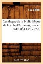 Catalogue de la Bibliotheque de la Ville d'Annonay, MIS En Ordre (Ed.1850-1853) af J -A Alleon