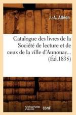 Catalogue Des Livres de la Societe de Lecture Et de Ceux de la Ville d'Annonay (Ed.1835) af J -A Alleon