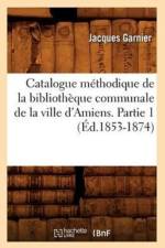 Catalogue Methodique de la Bibliotheque Communale de la Ville d'Amiens. Partie 1 (Ed.1853-1874) af Jacques Garnier
