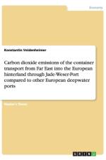 Carbon dioxide emissions of the container transport from Far East into the European hinterland through Jade-Weser-Port compared to other European deepwater ports af Konstantin Veidenheimer