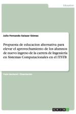 Propuesta de Educacion Alternativa Para Elevar El Aprovechamiento de Los Alumnos de Nuevo Ingreso de la Carrera de Ingenieria En Sistemas Computaciona af Julio Fernando Salazar Gomez