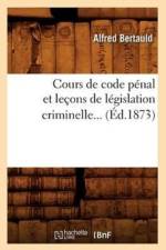 Cours de Code Penal Et Lecons de Legislation Criminelle (Ed.1873) af Alfred Bertauld