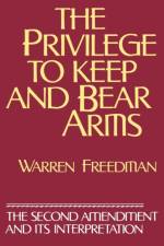 The Privilege to Keep and Bear Arms af Warren Freedman