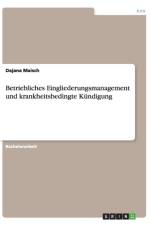 Betriebliches Eingliederungsmanagement und krankheitsbedingte Kundigung af Dajana Maisch