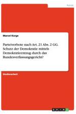 Parteiverbote nach Art. 21 Abs. 2 GG. Schutz der Demokratie mittels Demokratieentzug durch das Bundesverfassungsgericht? af Marcel Korge