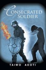 Consecrated Soldier af Taiwo Adoti