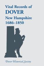 Vital Records of Dover, New Hampshire, Sixteen Eighty-Six to Eighteen Fifty af Dover Historical Society