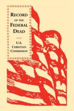 Record of the Federal Dead Buried from Libby, Belle Isle, Danville and Camp Lawton Prisons and at City Point, and in the Field Before Petersburg and R af U S Christian Commission