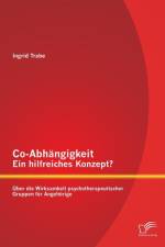 Co-Abhangigkeit - ein hilfreiches Konzept? UEber die Wirksamkeit psychotherapeutischer Gruppen fur Angehoerige af Ingrid Trabe