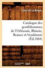 Catalogue Des Gentilshommes de l'Orleanais, Blaisois, Beauce Et Vendomois (Ed.1864) af Sans Auteur