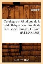 Catalogue Methodique de la Bibliotheque Communale de la Ville de Limoges. Histoire (Ed.1858-1863) af Collectif