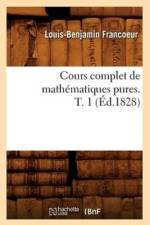Cours Complet de Mathematiques Pures. T. 1 (Ed.1828) af Louis-Benjamin Francoeur