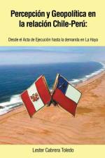 Percepcion y Geopolitica En La Relacion Chile-Peru af Lester Cabrera Toledo