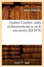 Gustave Courbet: Notes Et Documents Sur Sa Vie & Son Oeuvre (Ed.1878) af Henry D' Ideville