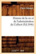 Histoire de la Vie Et de l'Administration de Colbert (Ed.1846) af Pierre Clement