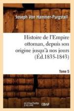 Histoire de l'Empire Ottoman, Depuis Son Origine Jusqu'a Nos Jours. Tome 5 (Ed.1835-1843) af Joseph Von Hammer-Purgstall