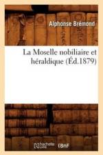 La Moselle Nobiliaire Et Heraldique, (Ed.1879) af Alphonse Bremond