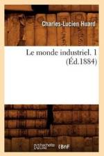Le Monde Industriel. 1 (Ed.1884) af Charles-Lucien Huard