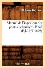 Manuel de l'Ingenieur Des Ponts Et Chaussees. F 6-8 (Ed.1871-1879) af Alphonse Debauve
